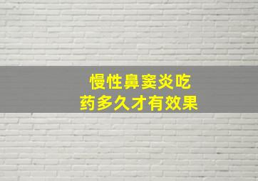 慢性鼻窦炎吃药多久才有效果