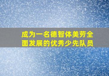 成为一名德智体美劳全面发展的优秀少先队员