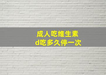 成人吃维生素d吃多久停一次