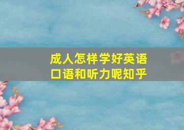 成人怎样学好英语口语和听力呢知乎