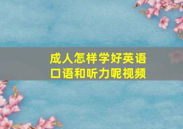 成人怎样学好英语口语和听力呢视频