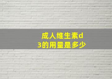 成人维生素d3的用量是多少