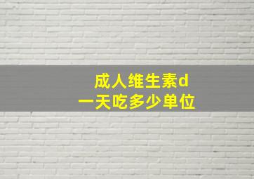 成人维生素d一天吃多少单位