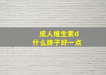 成人维生素d什么牌子好一点