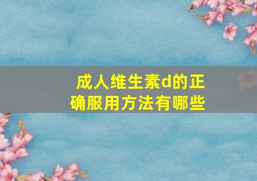 成人维生素d的正确服用方法有哪些