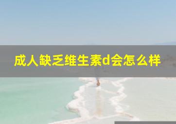 成人缺乏维生素d会怎么样