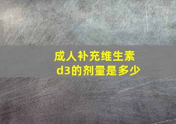 成人补充维生素d3的剂量是多少