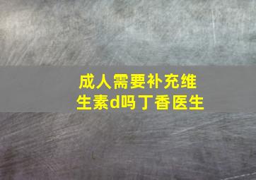 成人需要补充维生素d吗丁香医生