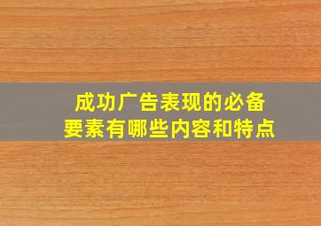 成功广告表现的必备要素有哪些内容和特点