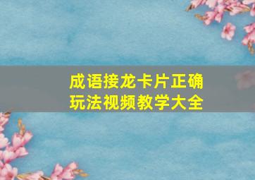 成语接龙卡片正确玩法视频教学大全