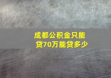 成都公积金只能贷70万能贷多少