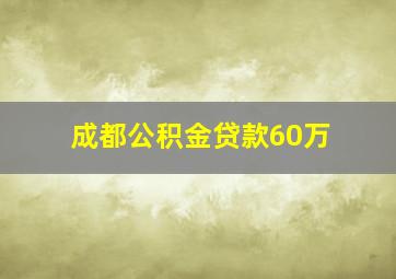 成都公积金贷款60万