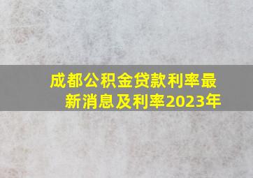 成都公积金贷款利率最新消息及利率2023年