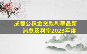 成都公积金贷款利率最新消息及利率2023年度