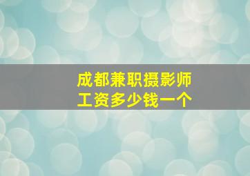 成都兼职摄影师工资多少钱一个