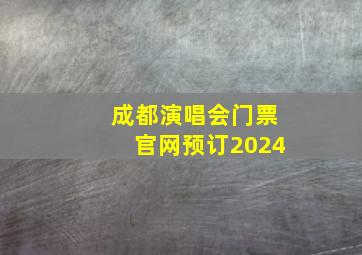 成都演唱会门票官网预订2024