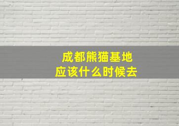 成都熊猫基地应该什么时候去