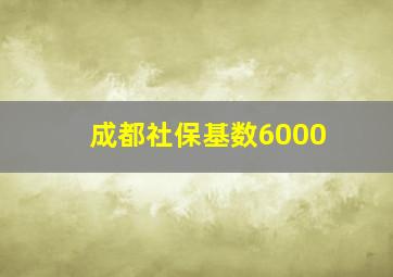 成都社保基数6000