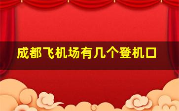 成都飞机场有几个登机口