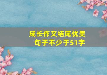 成长作文结尾优美句子不少于51字