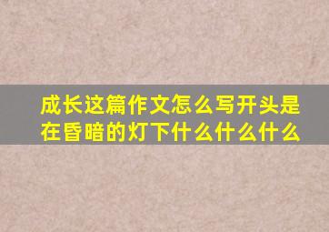 成长这篇作文怎么写开头是在昏暗的灯下什么什么什么