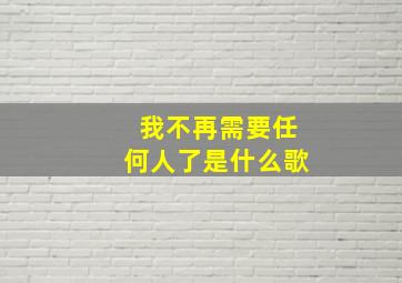 我不再需要任何人了是什么歌