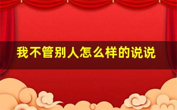 我不管别人怎么样的说说