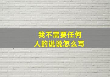 我不需要任何人的说说怎么写