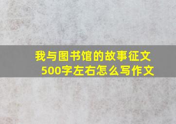 我与图书馆的故事征文500字左右怎么写作文