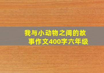 我与小动物之间的故事作文400字六年级