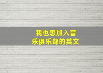 我也想加入音乐俱乐部的英文