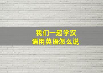 我们一起学汉语用英语怎么说