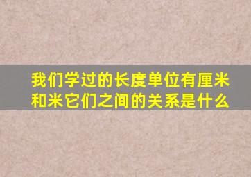 我们学过的长度单位有厘米和米它们之间的关系是什么