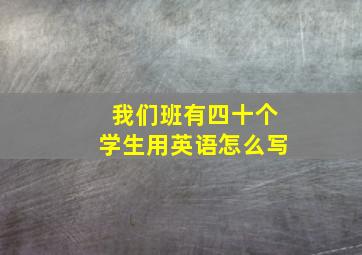 我们班有四十个学生用英语怎么写