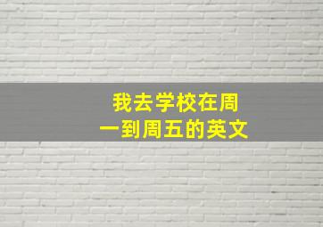 我去学校在周一到周五的英文