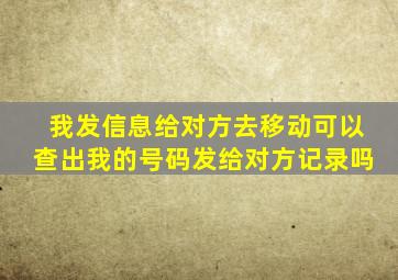 我发信息给对方去移动可以查出我的号码发给对方记录吗