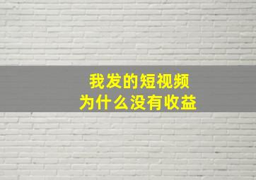 我发的短视频为什么没有收益