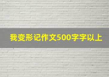 我变形记作文500字字以上