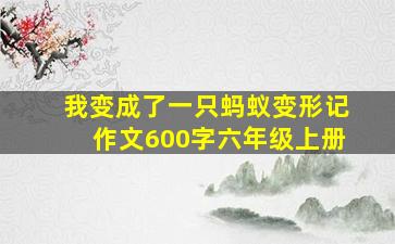 我变成了一只蚂蚁变形记作文600字六年级上册