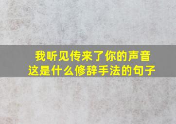 我听见传来了你的声音这是什么修辞手法的句子