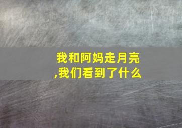 我和阿妈走月亮,我们看到了什么