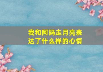 我和阿妈走月亮表达了什么样的心情