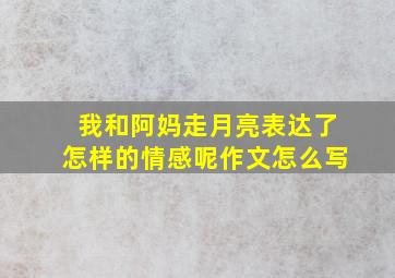 我和阿妈走月亮表达了怎样的情感呢作文怎么写