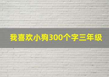 我喜欢小狗300个字三年级