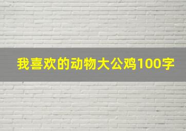 我喜欢的动物大公鸡100字