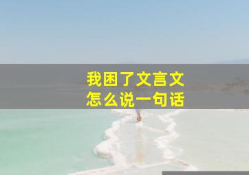 我困了文言文怎么说一句话