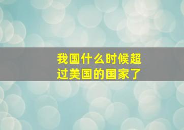 我国什么时候超过美国的国家了