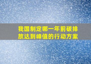 我国制定哪一年前碳排放达到峰值的行动方案