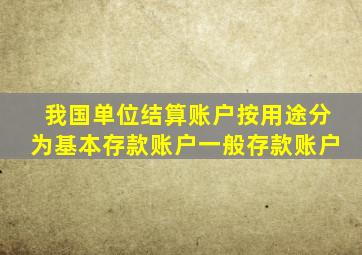 我国单位结算账户按用途分为基本存款账户一般存款账户