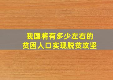 我国将有多少左右的贫困人口实现脱贫攻坚